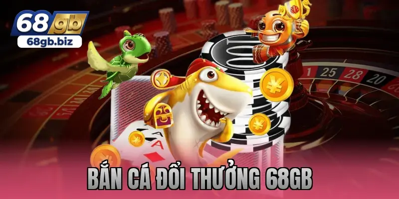 bắn cá đổi thưởng 68gb