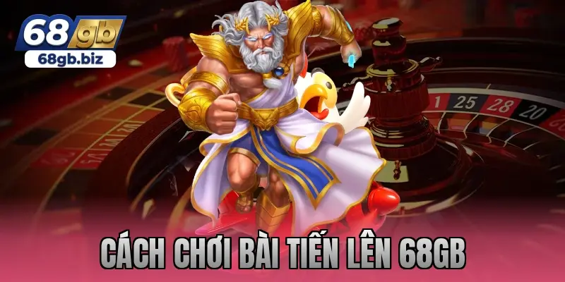 cách chơi bài tiến lên 68gb