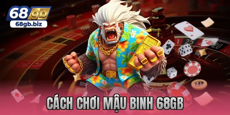 cách chơi mậu binh 68gb