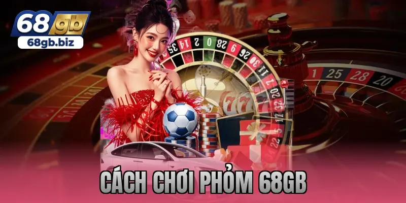 cách chơi phỏm 68gb