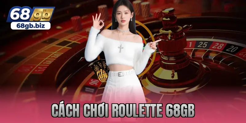 cách chơi roulette 68gb