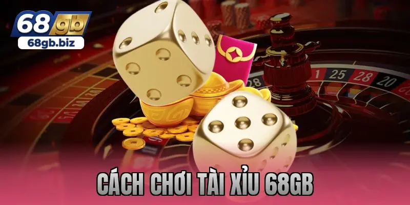 cách chơi tài xỉu 68gb