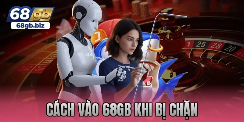 cách vào 68gb khi bị chặn