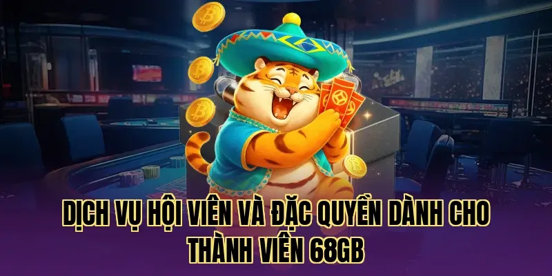 Dịch vụ hội viên và đặc quyền dành cho thành viên 68GB