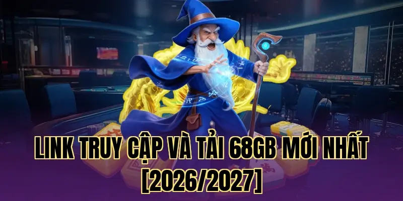 Link truy cập và tải 68gb mới nhất [2026/2027]
